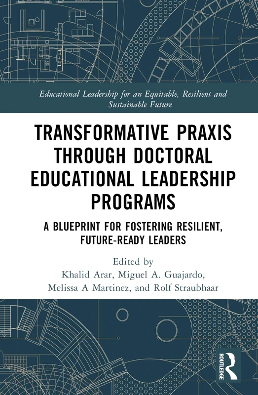 Transformative Praxis through Doctoral Educational Leadership Programs: A Blueprint for Fostering Resilient, Future-ready Leaders (Educational ... Equitable, Resilient and Sustainable Future)