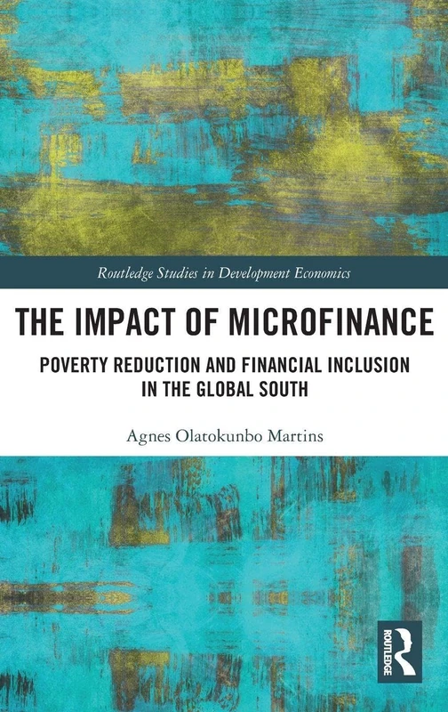 The Impact of Microfinance: Poverty Reduction and Financial Inclusion in the Global South (Routledge Studies in Development Economics)