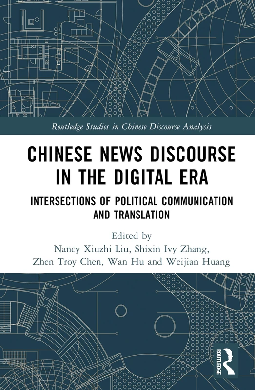 Chinese News Discourse in the Digital Era: Intersections of Political Communication and Translation (Routledge Studies in Chinese Discourse Analysis)