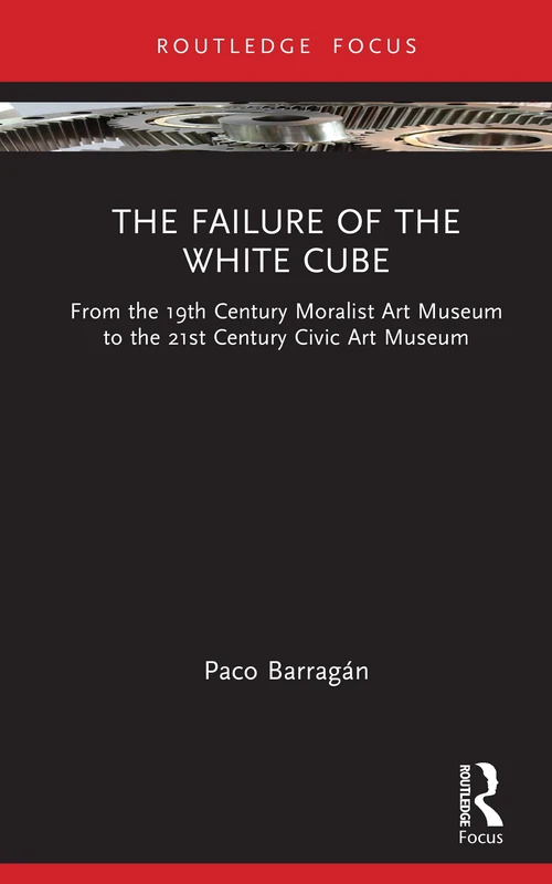 The Failure of the White Cube: From the 19th Century Moralist Art Museum to the 21st Century Civic Art Museum (Museums in Focus) - Image 1