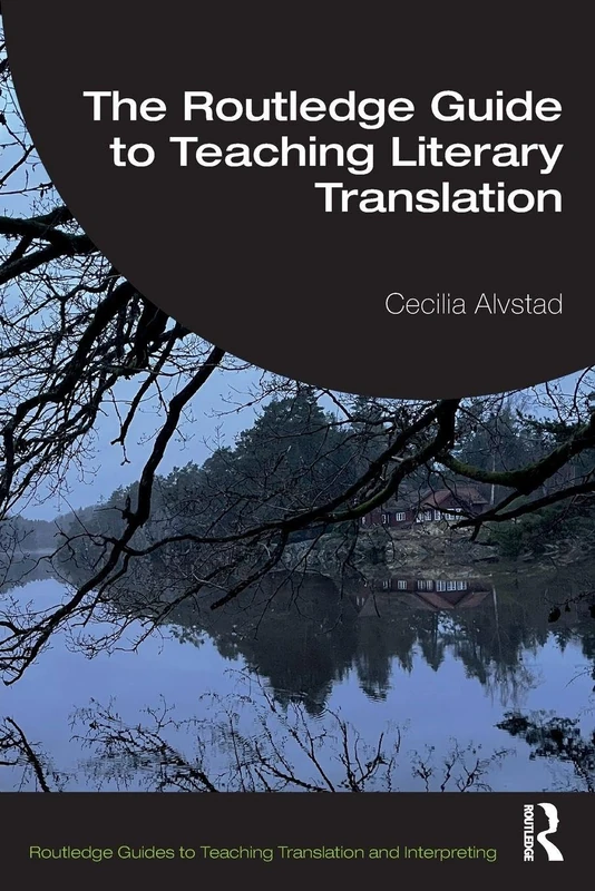 The Routledge Guide to Teaching Literary Translation (Routledge Guides to Teaching Translation and Interpreting)