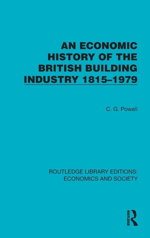 An Economic History of the British Building Industry 1815–1979 (Routledge Library Editions: Economics and Society)
