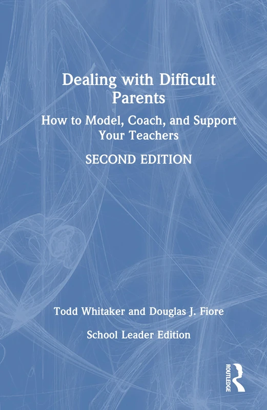 Routledge Dealing with Difficult Parents: School Leader Edition