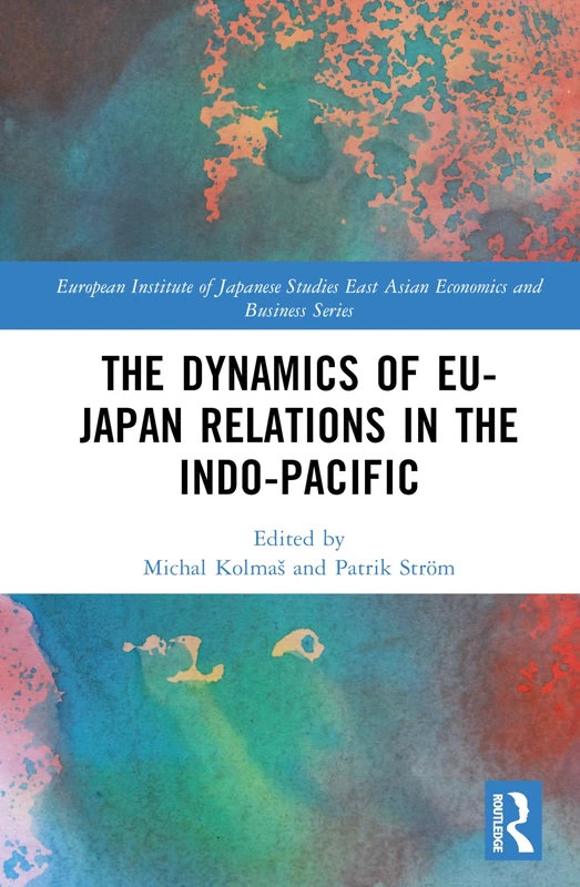 The Dynamics of EU-Japan Relations in the Indo-Pacific (European Institute of Japanese Studies East Asian Economics and Business Series)