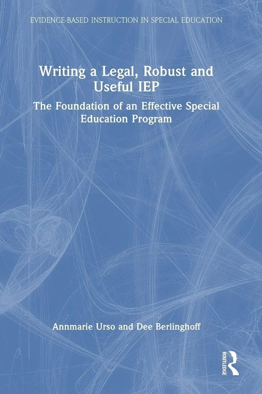 Writing a Legal, Robust and Useful IEP: The Foundation of an Effective Special Education Program (Evidence-Based Instruction in Special Education)