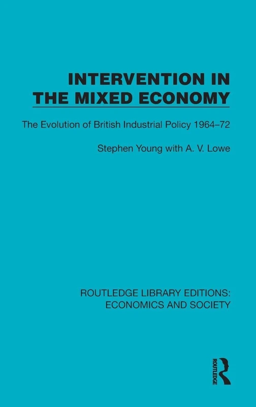Intervention in the Mixed Economy: The Evolution of British Industrial Policy 1964–72 (Routledge Library Editions: Economics and Society)