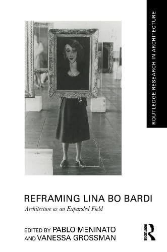 Reframing Lina Bo Bardi: Architecture as an Expanded Field (Routledge Research in Architecture)
