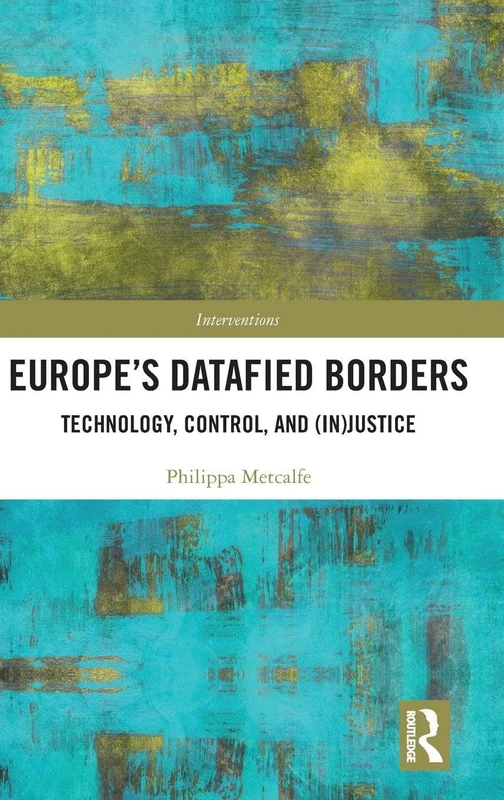 Europe’s Datafied Borders: Technology, Control, and (In)Justice (Interventions)