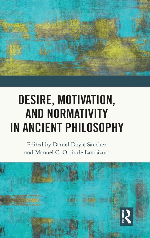 Desire, Motivation, and Normativity in Ancient Philosophy