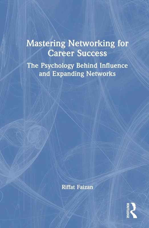 Mastering Networking for Career Success: The Psychology Behind Influence and Expanding Networks