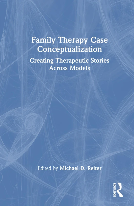Family Therapy Case Conceptualization: Creating Therapeutic Stories Across Models