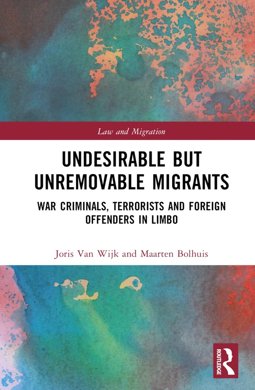 Undesirable but Unremovable Migrants: War Criminals, Terrorists and Foreign Offenders in Limbo (Law and Migration)