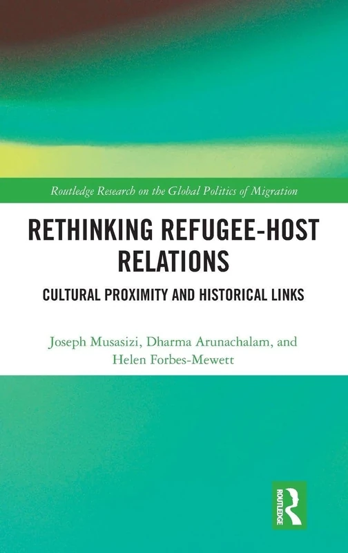 Rethinking Refugee-Host Relations: Cultural Proximity and Historical Links (Routledge Research on the Global Politics of Migration)