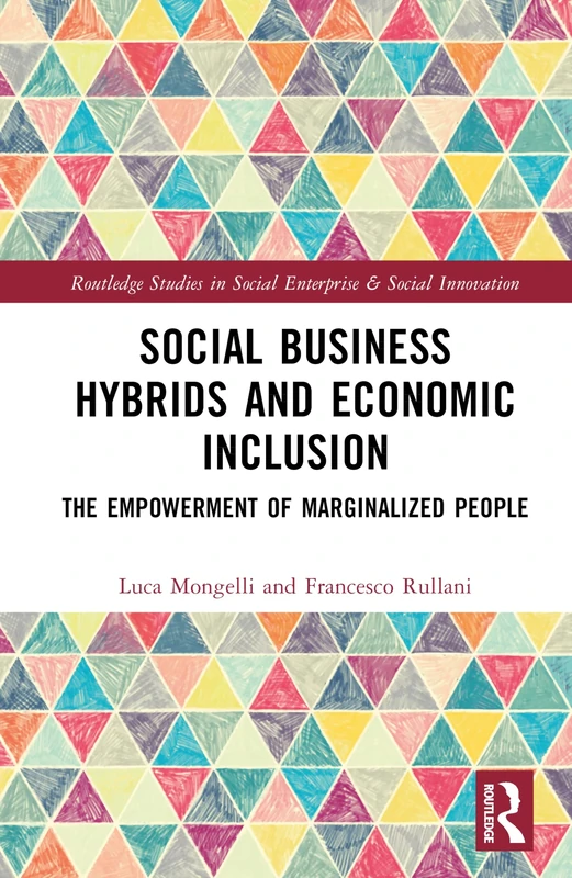 Social Business Hybrids and Economic Inclusion: The Empowerment of Marginalized People (Routledge Studies in Social Enterprise & Social Innovation)
