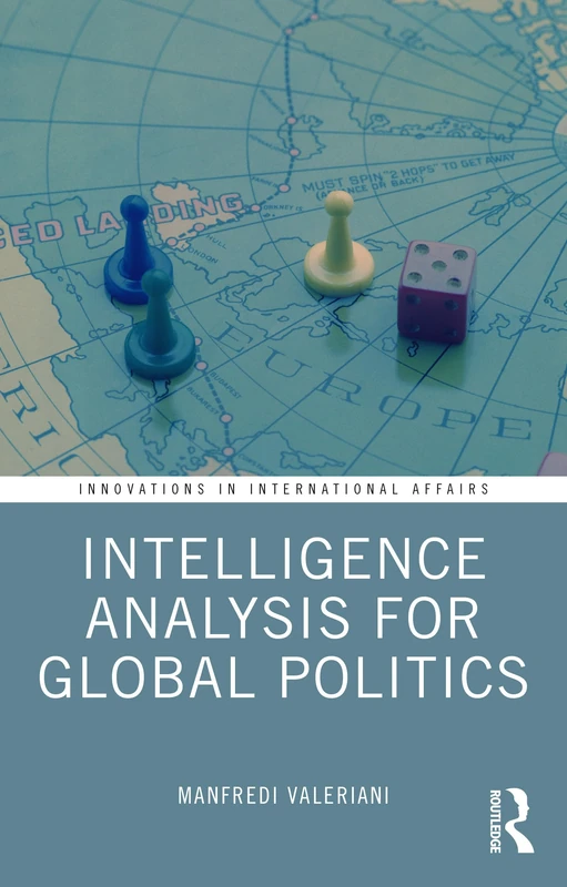 Intelligence Analysis for Global Politics: Concepts and Techniques to Analyze an Uncertain World (Innovations in International Affairs)