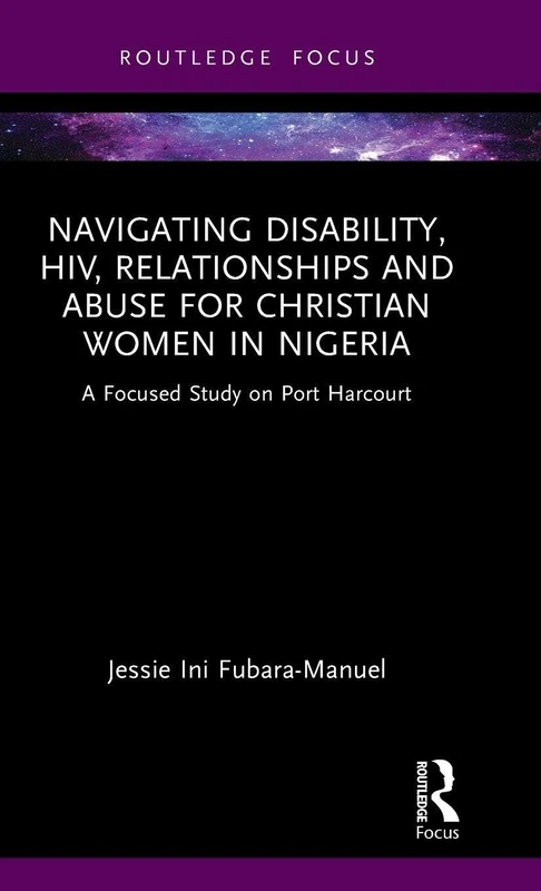 Navigating Disability, HIV, Relationships and Abuse for Christian Women in Nigeria: A Focused Study on Port Harcourt (Rape Culture, Religion and the Bible)