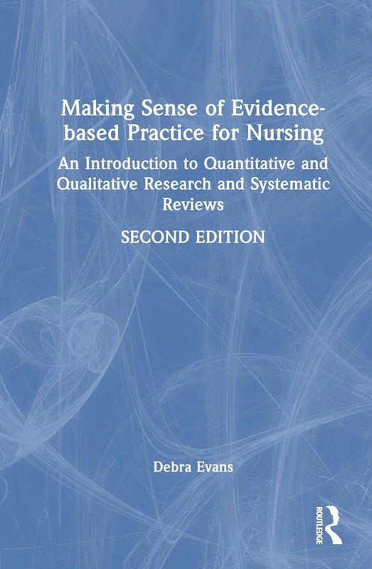 Making Sense of Evidence-based Practice for Nursing: An Introduction to Quantitative and Qualitative Research and Systematic Reviews