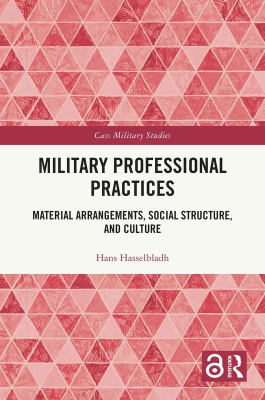 Military Professional Practices: Material Arrangements, Social Structure, and Culture (Cass Military Studies) - Image 1