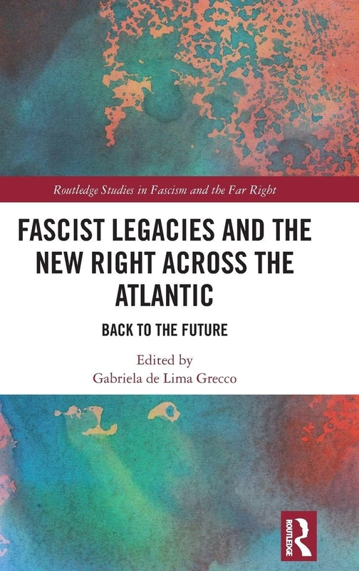 Fascist Legacies and the New Right Across the Atlantic: Back to the Future (Routledge Studies in Fascism and the Far Right)