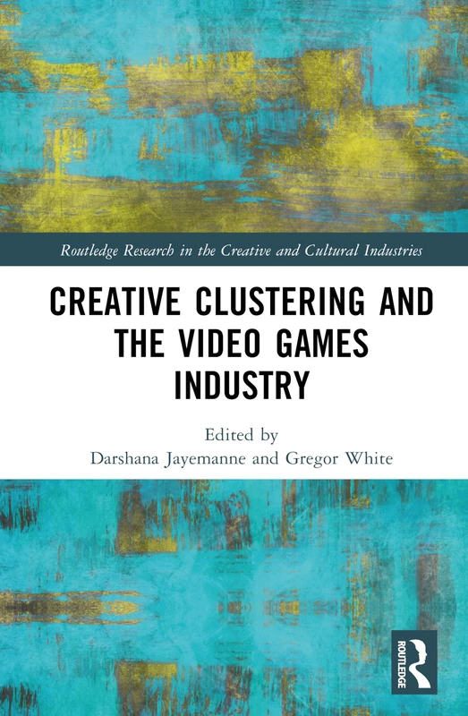 Creative Clustering and the Video Games Industry (Routledge Research in the Creative and Cultural Industries) - Image 1