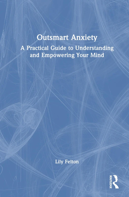 Outsmart Anxiety: A Practical Guide to Understanding and Empowering Your Mind