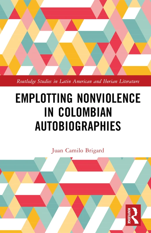 Routledge Emplotting Nonviolence in Colombian Autobiographies
