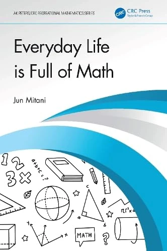 Everyday Life is Full of Math (AK Peters/CRC Recreational Mathematics Series)