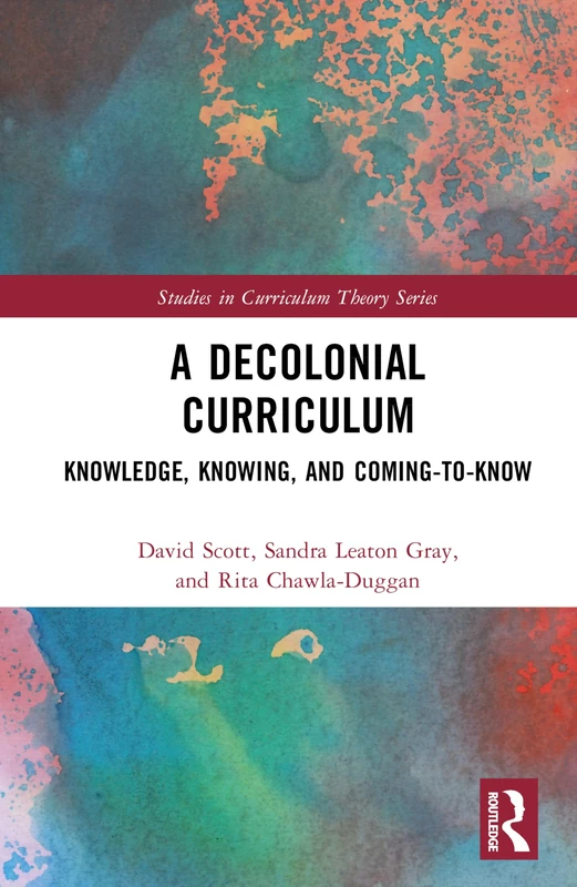 A Decolonial Curriculum: Knowledge, Knowing, and Coming-to-Know (Studies in Curriculum Theory Series)