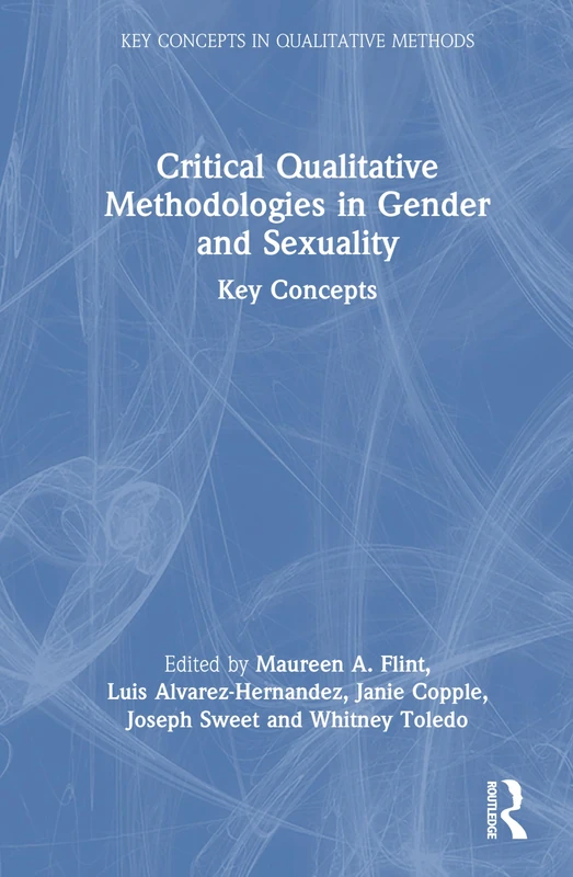 Critical Qualitative Methodologies in Gender and Sexuality: Key Concepts (Key Concepts in Qualitative Methods)