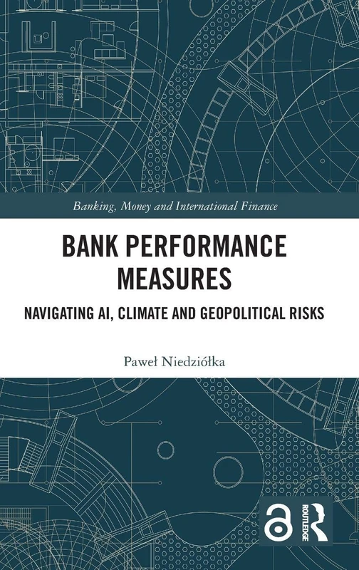 Bank Performance Measures: Navigating AI, Climate and Geopolitical Risks (Banking, Money and International Finance)