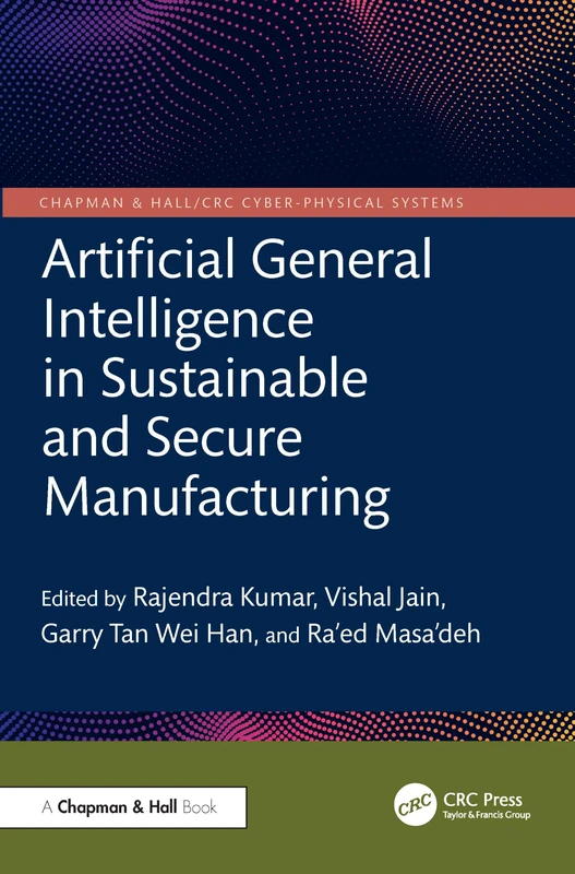 Artificial General Intelligence in Sustainable and Secure Manufacturing (Chapman & Hall/CRC Cyber-Physical Systems)