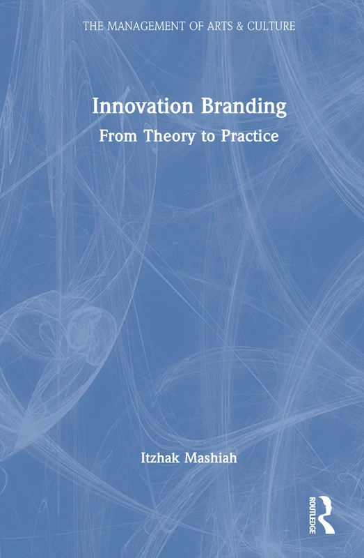 Innovation Branding: From Theory to Practice (Management of Arts & Culture)