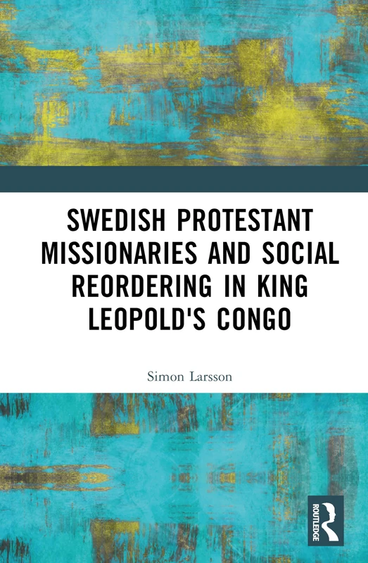 Swedish Protestant Missionaries and Social Reordering in King Leopold's Congo
