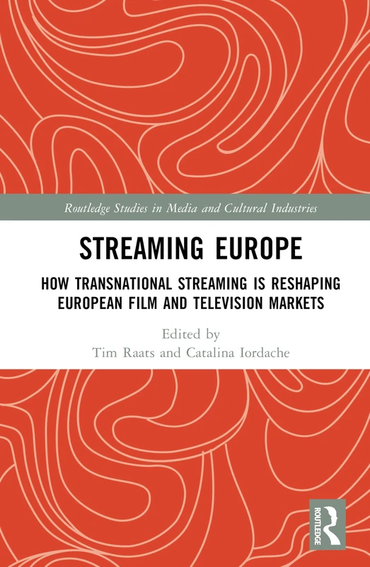 Streaming Europe: How Transnational Streaming is Reshaping European Film and Television Markets (Routledge Studies in Media and Cultural Industries)