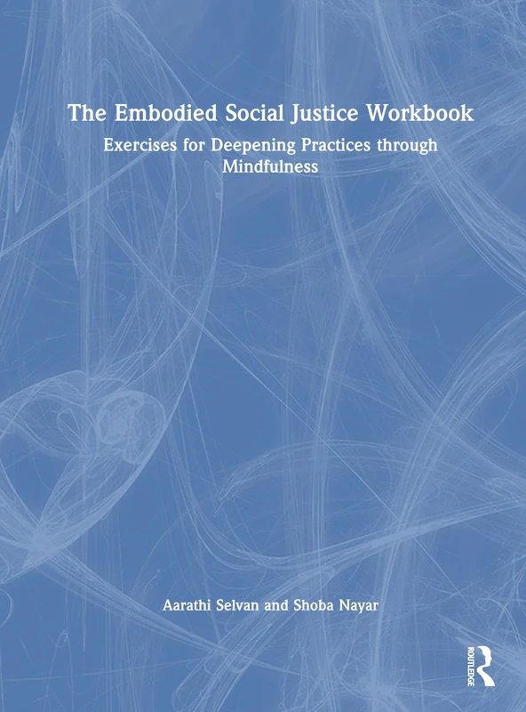The Embodied Social Justice Workbook: Exercises for Deepening Practices through Mindfulness