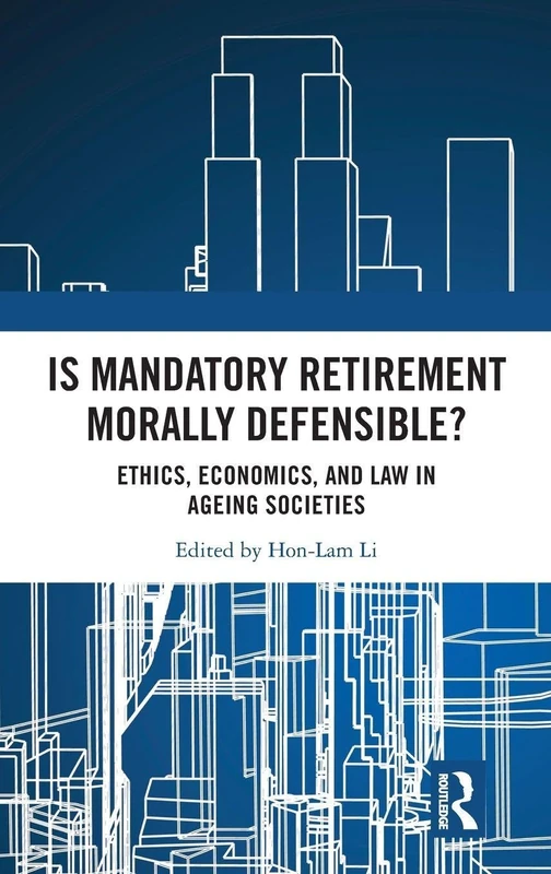 Is Mandatory Retirement Morally Defensible?: Ethics, Economics, and Law in Ageing Societies