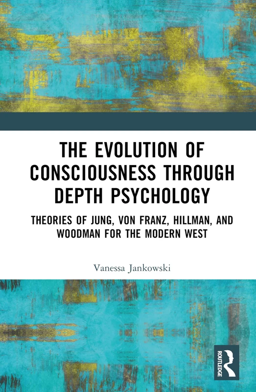 The Evolution of Consciousness through Depth Psychology: Theories of Jung, von Franz, Hillman, and Woodman for the Modern West