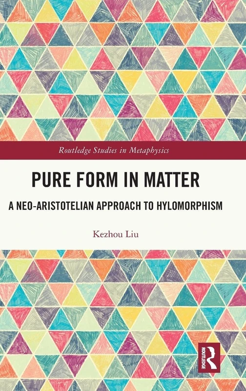 Pure Form in Matter: A Neo-Aristotelian Approach to Hylomorphism (Routledge Studies in Metaphysics)