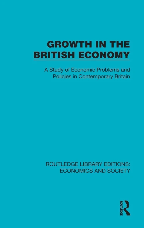 Growth in the British Economy: A Study of Economic Problems and Policies in Contemporary Britain (Routledge Library Editions: Economics and Society)
