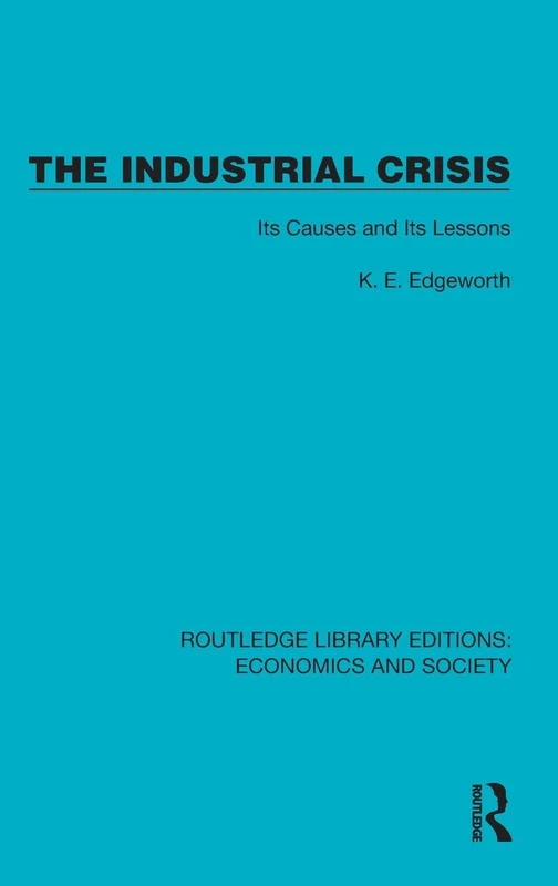 The Industrial Crisis: Its Causes and Its Lessons (Routledge Library Editions: Economics and Society)