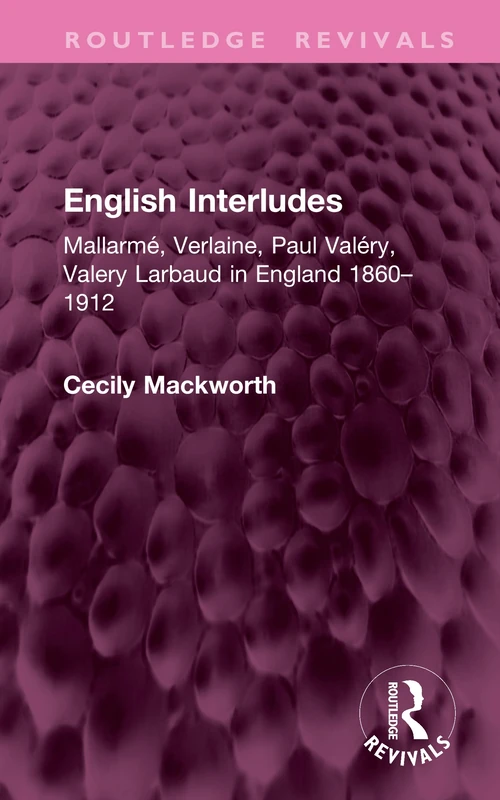 English Interludes (Revival): Mallarmé, Verlaine, Paul Valéry, Valery Larbaud in England, 1860–1912 (Routledge Revivals)