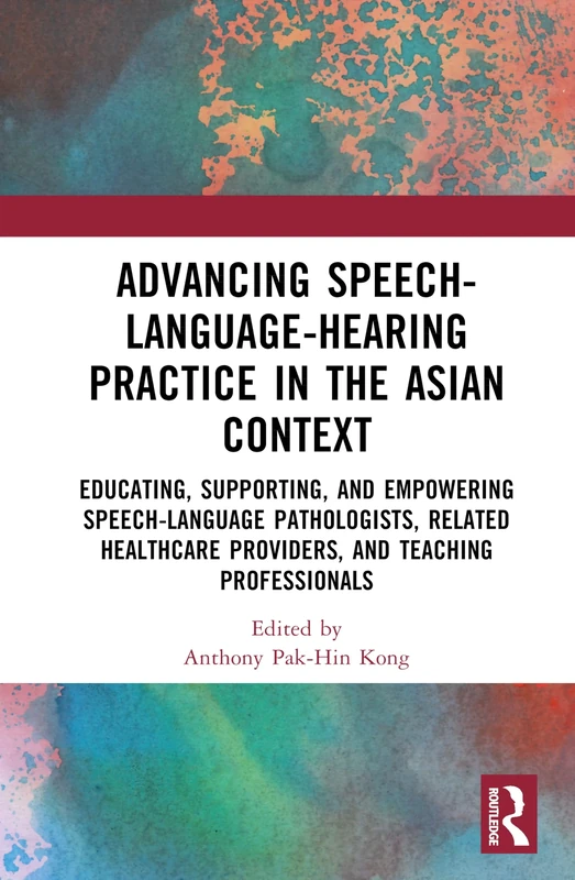 Advancing Speech-Language-Hearing Practice in the Asian Context: Educating, Supporting, and Empowering Speech-Language Pathologists, Related Healthcare Providers, and Teaching Professionals