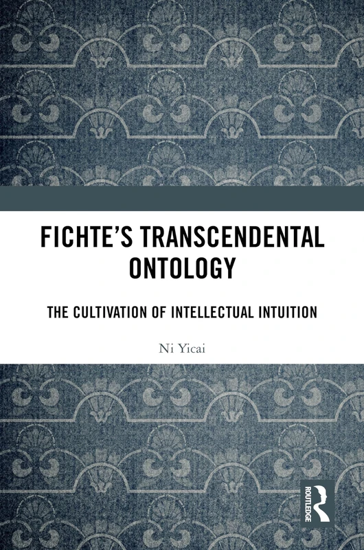 Fichte's Transcendental Ontology: The Cultivation of Intellectual Intuition