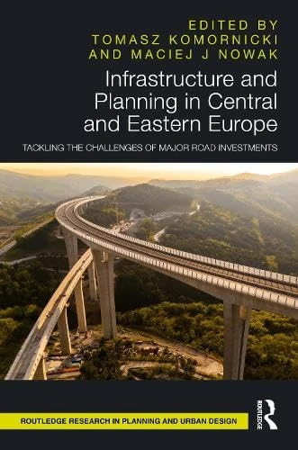 Infrastructure and Planning in Central and Eastern Europe: Tackling the Challenges of Major Road Investments (Routledge Research in Planning and Urban Design)
