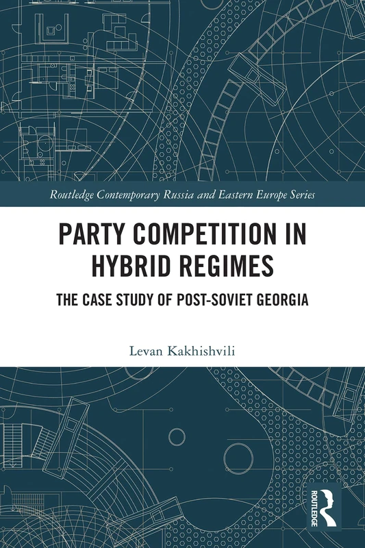Party Competition in Hybrid Regimes: The Case Study of Post-Soviet Georgia (Routledge Contemporary Russia and Eastern Europe Series) - Image 1