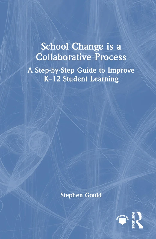 School Change is a Collaborative Process: A Step-by-Step Guide to Improve K-12 Student Learning