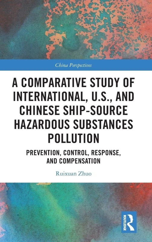 A Comparative Study of International, U.S., and Chinese Ship-Source Hazardous Substances Pollution: Prevention, Control, Response, and Compensation (China Perspectives)