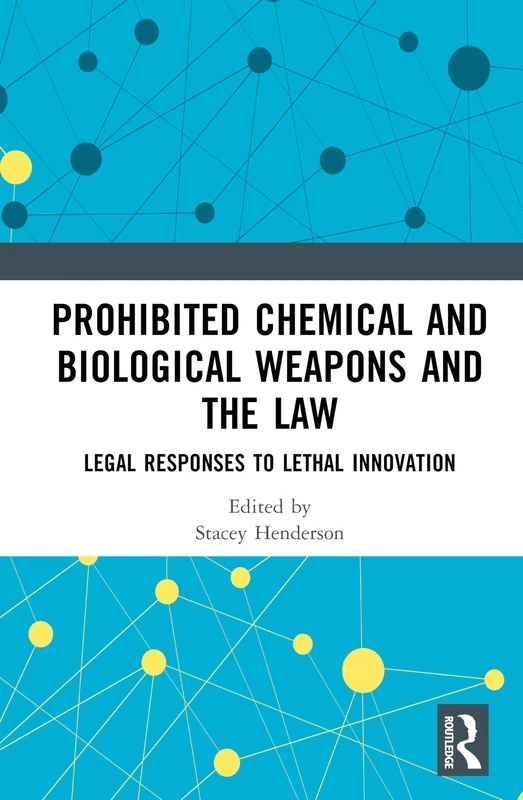Prohibited Chemical and Biological Weapons and the Law: Legal Responses to Lethal Innovation