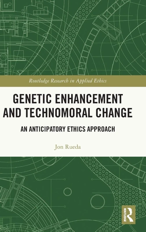 Genetic Enhancement and Technomoral Change: An Anticipatory Ethics Approach (Routledge Research in Applied Ethics)