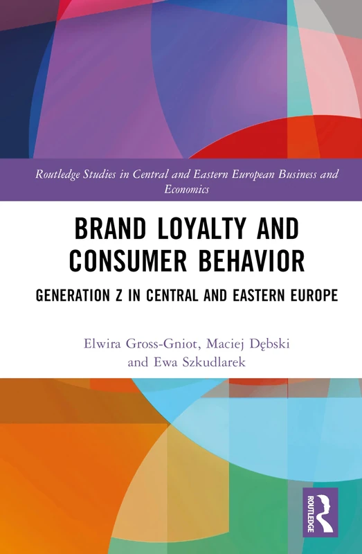 Brand Loyalty and Consumer Behavior: Generation Z in Central and Eastern Europe (Routledge Studies in Central and Eastern European Business and Economics)